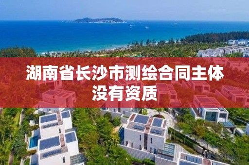 湖南省長沙市測繪合同主體沒有資質