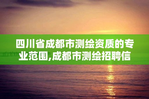 四川省成都市測繪資質的專業(yè)范圍,成都市測繪招聘信息