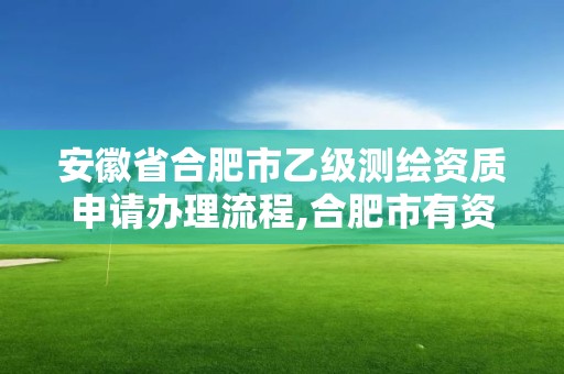 安徽省合肥市乙級測繪資質申請辦理流程,合肥市有資質的測繪公司。