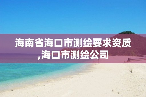 海南省海口市測繪要求資質(zhì),海口市測繪公司