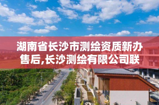 湖南省長沙市測繪資質新辦售后,長沙測繪有限公司聯系電話