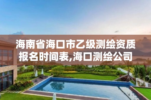 海南省?？谑幸壹墱y繪資質(zhì)報名時間表,海口測繪公司排行榜。