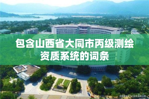 包含山西省大同市丙級測繪資質系統的詞條