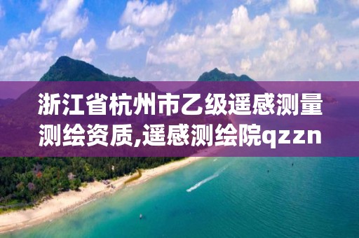 浙江省杭州市乙級遙感測量測繪資質,遙感測繪院qzzn