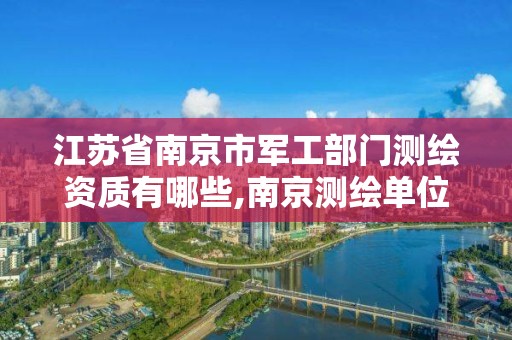 江蘇省南京市軍工部門測繪資質有哪些,南京測繪單位排名。