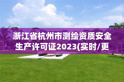 浙江省杭州市測繪資質安全生產許可證2023(實時/更新中)