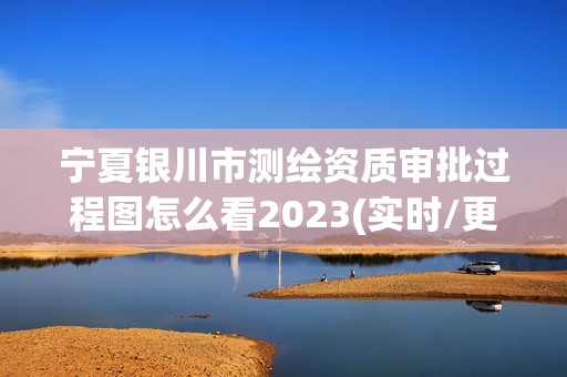 寧夏銀川市測繪資質審批過程圖怎么看2023(實時/更新中)