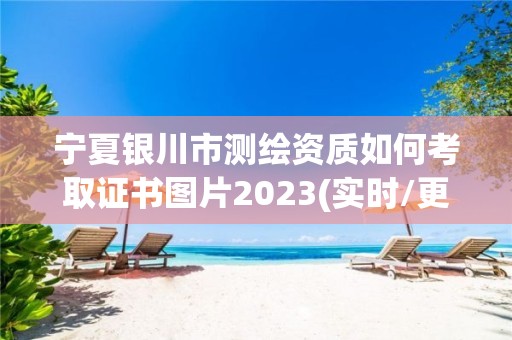 寧夏銀川市測繪資質如何考取證書圖片2023(實時/更新中)