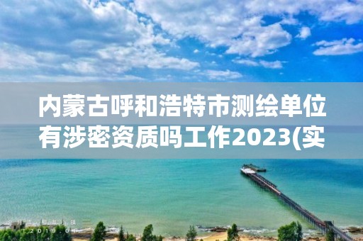 內(nèi)蒙古呼和浩特市測繪單位有涉密資質(zhì)嗎工作2023(實時/更新中)