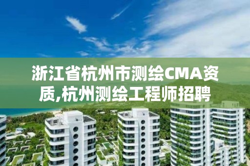 浙江省杭州市測繪CMA資質,杭州測繪工程師招聘