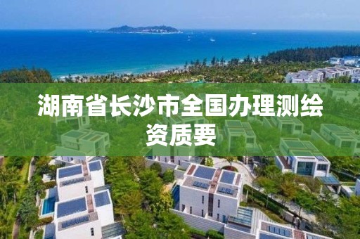 湖南省長沙市全國辦理測繪資質要