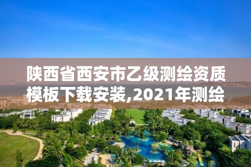 陜西省西安市乙級(jí)測(cè)繪資質(zhì)模板下載安裝,2021年測(cè)繪乙級(jí)資質(zhì)申報(bào)制度。