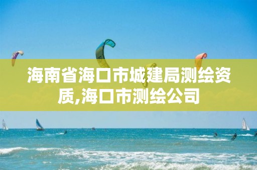 海南省?？谑谐墙ň譁y繪資質,海口市測繪公司