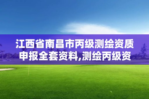 江西省南昌市丙級測繪資質申報全套資料,測繪丙級資質人員要求。