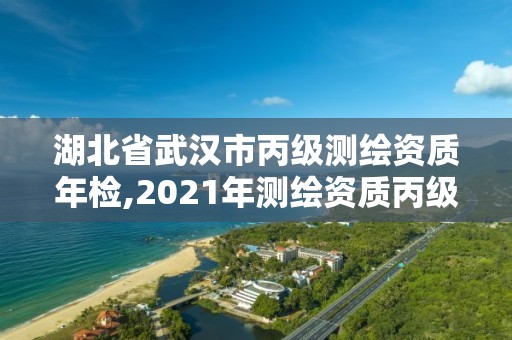 湖北省武漢市丙級測繪資質(zhì)年檢,2021年測繪資質(zhì)丙級申報條件