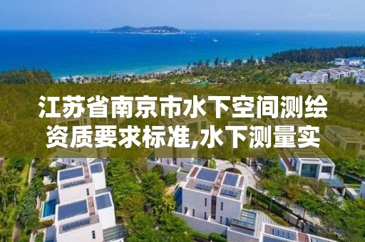 江蘇省南京市水下空間測繪資質要求標準,水下測量實施方案。