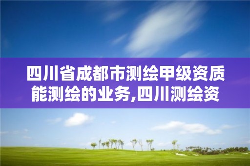 四川省成都市測繪甲級資質能測繪的業務,四川測繪資質單位