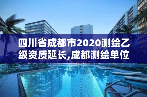 四川省成都市2020測繪乙級資質延長,成都測繪單位