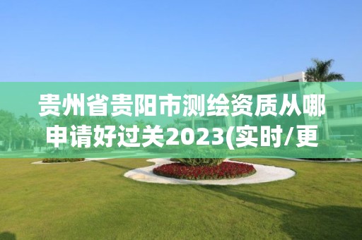 貴州省貴陽市測繪資質從哪申請好過關2023(實時/更新中)