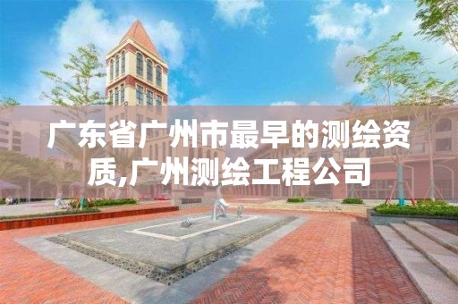 廣東省廣州市最早的測繪資質,廣州測繪工程公司