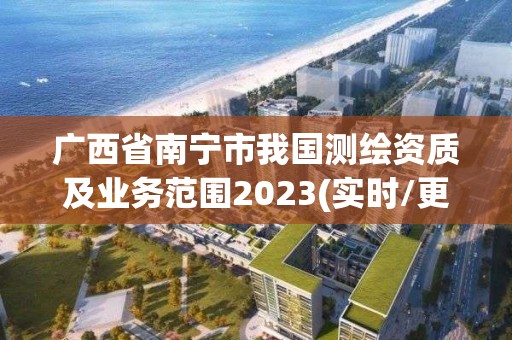 廣西省南寧市我國測繪資質及業務范圍2023(實時/更新中)