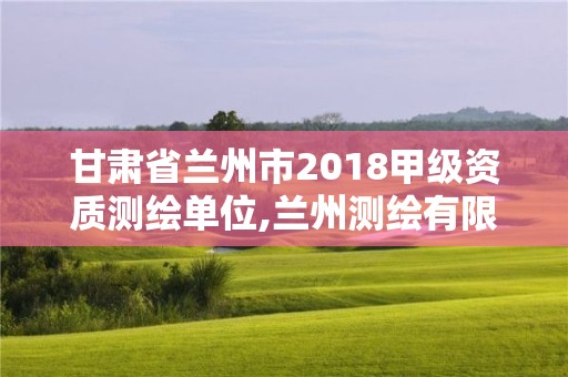 甘肅省蘭州市2018甲級資質測繪單位,蘭州測繪有限公司