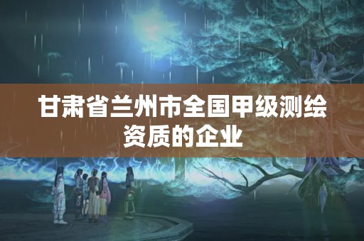 甘肅省蘭州市全國甲級測繪資質(zhì)的企業(yè)