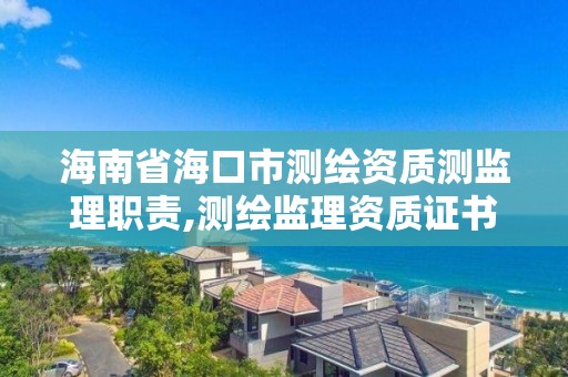 海南省?？谑袦y繪資質測監理職責,測繪監理資質證書照片