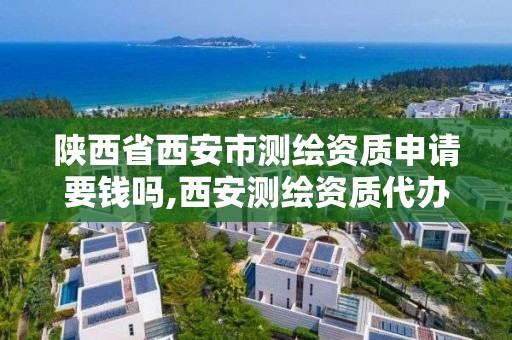 陜西省西安市測繪資質申請要錢嗎,西安測繪資質代辦