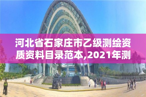 河北省石家莊市乙級測繪資質(zhì)資料目錄范本,2021年測繪乙級資質(zhì)