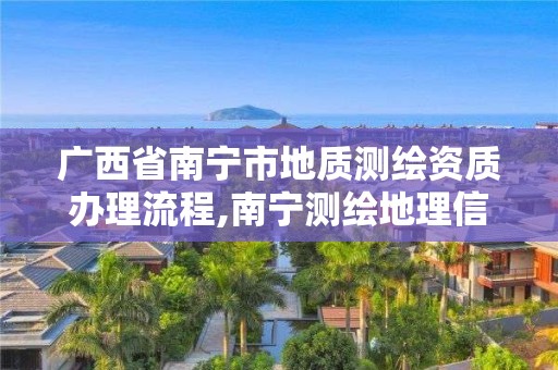 廣西省南寧市地質測繪資質辦理流程,南寧測繪地理信息中心