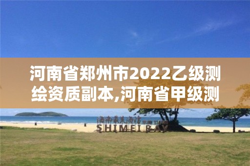 河南省鄭州市2022乙級測繪資質副本,河南省甲級測繪單位