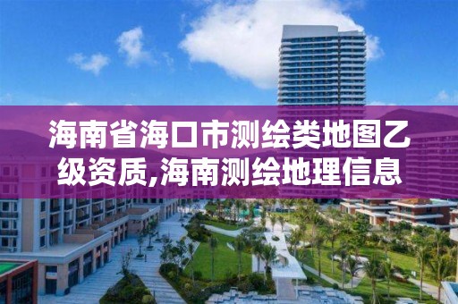 海南省?？谑袦y繪類地圖乙級資質(zhì),海南測繪地理信息局招聘