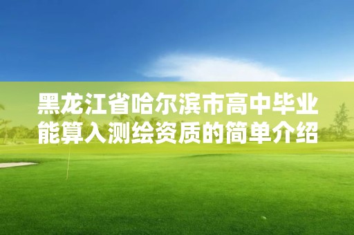 黑龍江省哈爾濱市高中畢業能算入測繪資質的簡單介紹