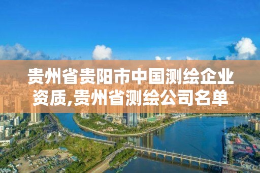 貴州省貴陽(yáng)市中國(guó)測(cè)繪企業(yè)資質(zhì),貴州省測(cè)繪公司名單