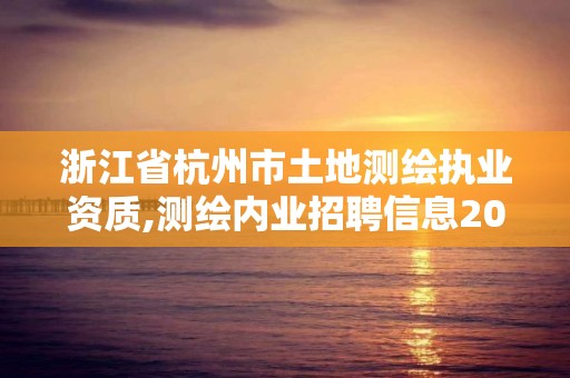 浙江省杭州市土地測繪執業資質,測繪內業招聘信息2021杭州