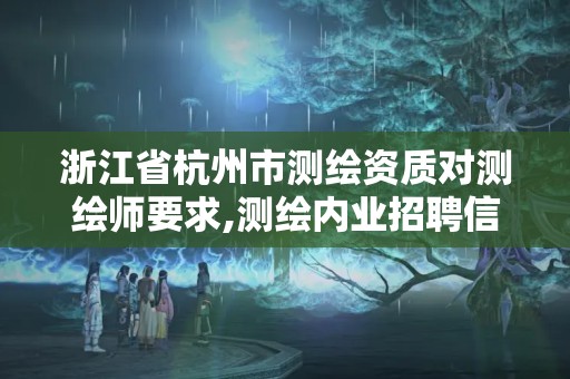 浙江省杭州市測(cè)繪資質(zhì)對(duì)測(cè)繪師要求,測(cè)繪內(nèi)業(yè)招聘信息2021杭州