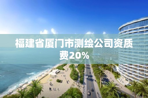 福建省廈門市測繪公司資質費20%