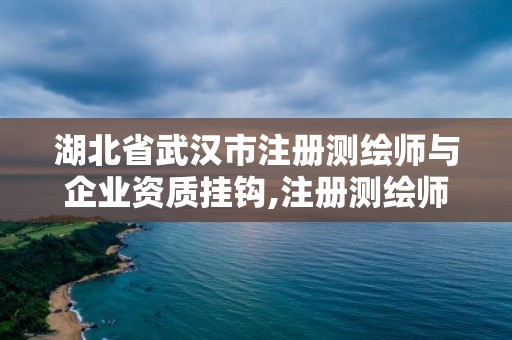 湖北省武漢市注冊測繪師與企業資質掛鉤,注冊測繪師屬于幾級證書。