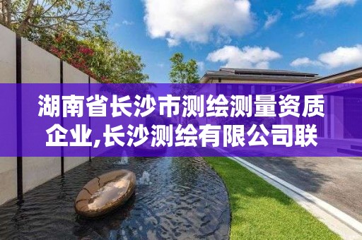 湖南省長沙市測繪測量資質企業,長沙測繪有限公司聯系電話