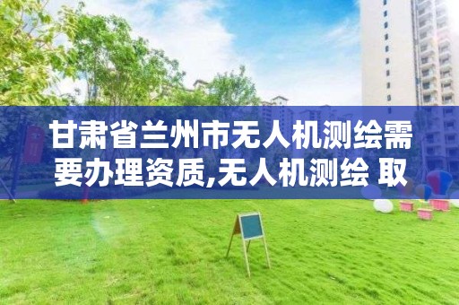 甘肅省蘭州市無人機測繪需要辦理資質,無人機測繪 取得職業資格證條件。