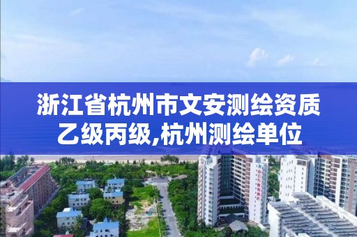 浙江省杭州市文安測(cè)繪資質(zhì)乙級(jí)丙級(jí),杭州測(cè)繪單位