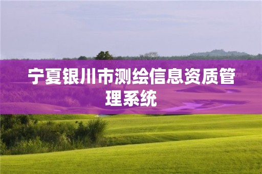 寧夏銀川市測繪信息資質管理系統(tǒng)