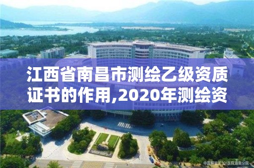 江西省南昌市測繪乙級資質證書的作用,2020年測繪資質乙級需要什么條件。