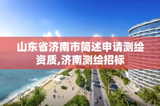 山東省濟南市簡述申請測繪資質,濟南測繪招標