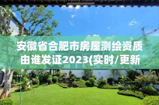 安徽省合肥市房屋測繪資質(zhì)由誰發(fā)證2023(實時/更新中)