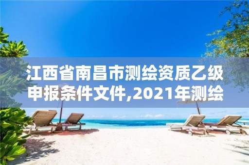 江西省南昌市測(cè)繪資質(zhì)乙級(jí)申報(bào)條件文件,2021年測(cè)繪資質(zhì)乙級(jí)人員要求。