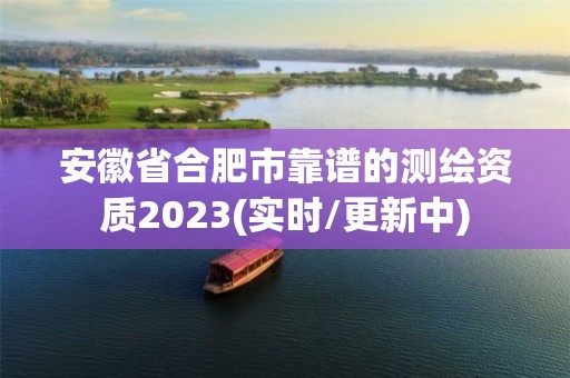 安徽省合肥市靠譜的測繪資質2023(實時/更新中)