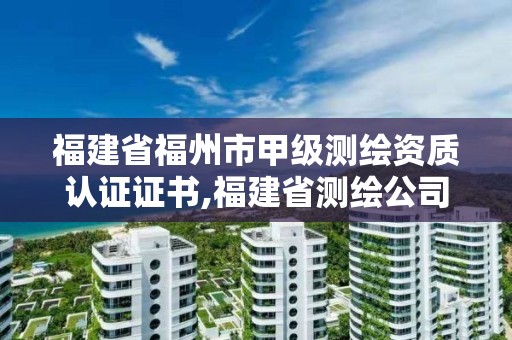 福建省福州市甲級測繪資質認證證書,福建省測繪公司。