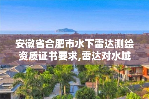 安徽省合肥市水下雷達(dá)測(cè)繪資質(zhì)證書(shū)要求,雷達(dá)對(duì)水域檢測(cè)。